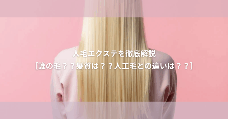 人毛 エクステ を徹底解説【どこからとった誰の毛??髪質は？？人工毛との違いは？？】