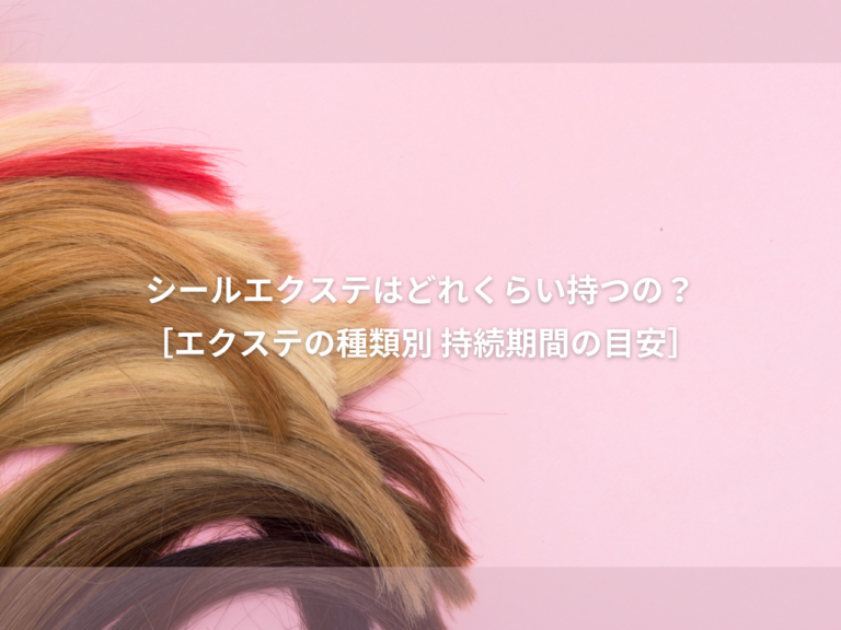 シールエクステ はどれくらい持つの？？【エクステ の種類別 期間の相場を解説】