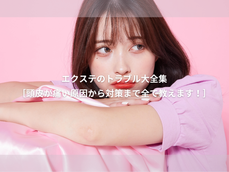 エクステ の 頭皮トラブル 大全集【エクステ が痛いのはなぜ??】原因から対策まで全部解決!!