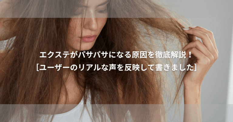 なぜ？？エクステ がパサパサになる原因を徹底解説【リアルなユーザーの声を反映して書きました】